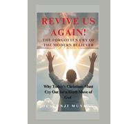 REVIVE US AGAIN! THE FORGOTTEN CRY OF THE MODERN BELIEVER: Why Today's Christians Must Cry Out for a Fresh Move of God