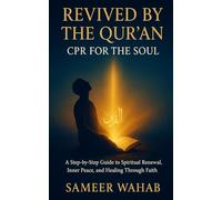 Revived by the Qur'an: CPR for the Soul: A Step-by-Step Guide to Spiritual Renewal, Inner Peace, and Healing Through Faith