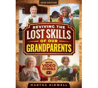 Reviving The Lost Skills of Our Grandparents: A Practical Guide to Self-Sufficiency, Living Independently, and Timeless Survival Skills for Modern Life (Homestead Mastery)