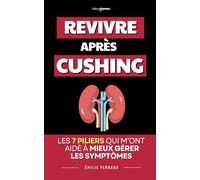 Revivre Après Cushing: Les 7 Piliers qui m’ont aidé à retrouver de l’énergie et mieux gérer les symptômes | Livre sur la Maladie de Cushing | Renaître Après Cushing | Syndrome de Cushing