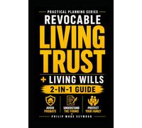 Revocable Living Trust & Guide to Living Wills: How to Avoid Probate, Understand Living Trust Forms, and Protect Your Family (Practical Planning Series)