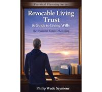 Revocable Living Trust & Guide to Living Wills: How to Avoid Probate, Understand Living Trust Forms, and Protect Your Family (Practical Planning Series)