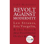 Revolt Against Modernity: Leo Strauss, Eric Voegelin, and the Search for a Post-Liberal Order (American Political Thought)