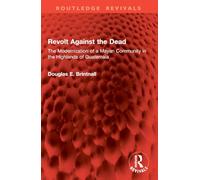 Revolt Against the Dead: The Modernization of a Mayan Community in the Highlands of Guatemala (Routledge Revivals)