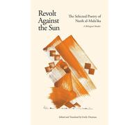 Revolt Against the Sun: The Selected Poetry of Nazik al-Mala'ika: A Bilingual Reader | Nazik Al-malaika