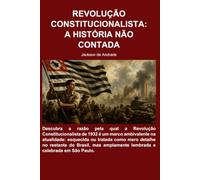REVOLUÇÃO CONSTITUCIONALISTA: A HISTÓRIA NÃO CONTADA