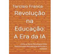 Revolução na Educação: A Era da IA: Como as Novas Tecnologias Estão Transformando Metodologias de Ensino e Avaliação