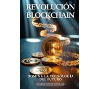 Revolución Blockchain: Domina la Tecnología del Futuro: Contratos Inteligentes, DeFi, NFTs y Aplicaciones Descentralizadas que Transformarán el Mundo