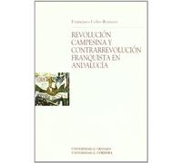 Revolución campesina y contrarrevolución franquista en Andalucía: Conflictividad Social, Violencia Politica y Represion Franquista En El Mundo Rural Andaluz, 1931-1950: 83 (Monografica)