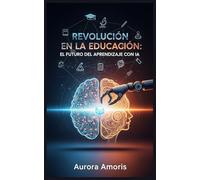 Revolución en la Educación: El Futuro del Aprendizaje con IA: 4 (Inteligencia Artificial y Humanidad)