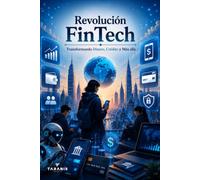 Revolución FinTech: Transformando Dinero, Crédito y más allá: Todo sobre FinTech: inteligencia artificial, blockchain, pagos digitales, InsurTech, crowdfunding y banca abierta