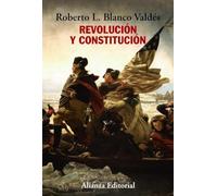 Revolución y constitución: La lucha por la independencia, los escritos de "El Federalista" y el ejemplo constitucional de los norteamericanos (Alianza Ensayo)