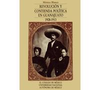 Revolución y contienda política en Guanajuato (1908-1913)