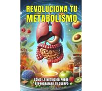 REVOLUCIONA TU METABOLISMO: Cómo la nutrición puede reprogramar tu cuerpo