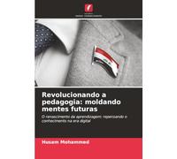 Revolucionando a pedagogia: moldando mentes futuras: O renascimento da aprendizagem: repensando o conhecimento na era digital