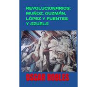 REVOLUCIONARIOS: MUÑOZ, GUZMÁN, LÓPEZ Y FUENTES Y AZUELA