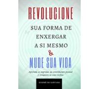 Revolucione Sua Forma De Enxergar A Si Mesmo E Mude Sua Vida (ebook)