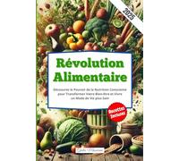 Révolution Alimentaire: Découvrez le Pouvoir de la Nutrition Consciente pour Transformer Votre Bien-être et Vivre un Mode de Vie plus Sain