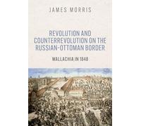 Revolution and Counterrevolution on the Russian-Ottoman Border: Wallachia in 1848