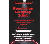 Revolution Cosplay Idiot: Shouting but Always Returning to the System (The Common Sense of Fools Series)