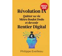 Révolution de l'IA : quitter sa vie métro boulot dodo et devenir rentier digital: 10 méthodes actualisées pour 2026 avec l'IA (ChatGPT, Claude, Gemini), no-code et automatisation, édition augmentée