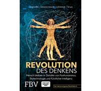 Revolution des Denkens: Mensch bleiben im Zeitalter von Posthumanismus, Biotechnologie und Künstlicher Intelligenz