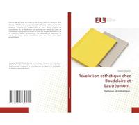 Révolution esthétique chez Baudelaire et Lautréamont: Poétique et esthétique