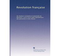 Revolution française: Ou Analyse complette et impartiale du Moniteur; suivie d'une table alphabétique des personnes et des choses: Volume 2