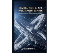 Revolution in der Weltraumtechnik: Megastrukturen und kosmische Bautechnologien (Jenseits der Sterne: Die Serie über zukünftige Weltraumtechnologien)