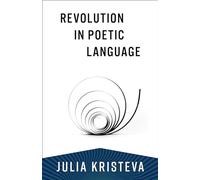 Revolution in Poetic Language (European Perspectives: A Series in Social Thought and Cultural Criticism)