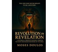 Revolution in Revelation: A HISTORICAL-PROPHETIC JOURNEY THROUGH THE MOST MISUNDERSTOOD BOOK OF THE BIBLE