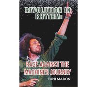 REVOLUTION IN RHYTHM: RAGE AGAINST THE MACHINE’S JOURNEY: An Account of the Pioneers of Political Rap-Metal