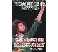 REVOLUTION IN RHYTHM: RAGE AGAINST THE MACHINE’S JOURNEY: An Account of the Pioneers of Political Rap-Metal