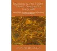 Revolution in Vital Health: Scientific Strategies for Living Well: Science-Backed Strategies for Restoring Energy, Balance, and Everyday Wellness
