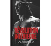 Révolution Intérieure: Les 10 piliers d'une transformation réussie