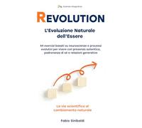 REVOLUTION - L’Evoluzione Naturale dell’Essere: 44 esercizi basati su neuroscienze e processi evolutivi per vivere con presenza autentica, padronanza di sé e relazioni generative