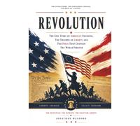Revolution: The Epic Story of America's Founding, the Triumph of Liberty, and the Ideas That Changed the World Forever
