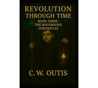 Revolution Through Time : book Three The Rootbound Chronicles