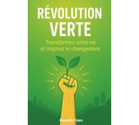 Révolution Verte: Transformez votre vie et inspirez le changement (Vivre Green - Du Chaos au Changement)