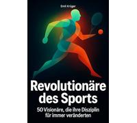 Revolutionäre des Sports: 50 Visionäre, die ihre Disziplin für immer veränderten