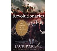 Revolutionaries: A New History of the Invention of America