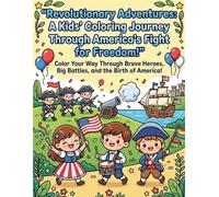 Revolutionary Adventures: A Kids Coloring Journey through America's Fight for Freedom: Color Your Way Through Brave Heroes, and the Birth of America