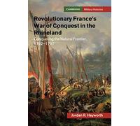 Revolutionary France's War of Conquest in the Rhineland: Conquering the Natural Frontier, 1792-1797 (Cambridge Military Histories)