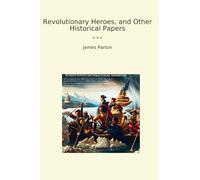 Revolutionary Heroes, and Other Historical Papers (Classic Books)
