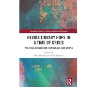 Revolutionary Hope in a Time of Crisis: Political Disillusion, Democracy, and Utopia (Routledge Studies in Social and Political Thought)