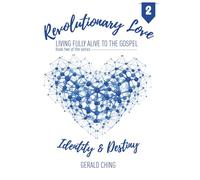 REVOLUTIONARY LOVE: Living Fully Alive to the Gospel: Identity & Destiny