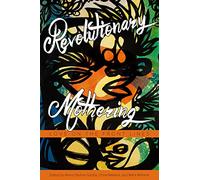 Revolutionary Mothering: Love on the Front Lines