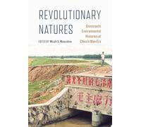 Revolutionary Natures: Grassroots Environmental Histories of China's Mao Era