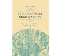 Revolutionary Negotiations: Indians, Empires, and Diplomats in the Founding of America (Jeffersonian America)
