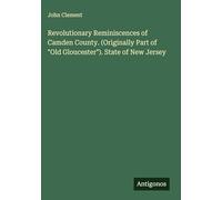 Revolutionary Reminiscences of Camden County. (Originally Part of "Old Gloucester"). State of New Jersey